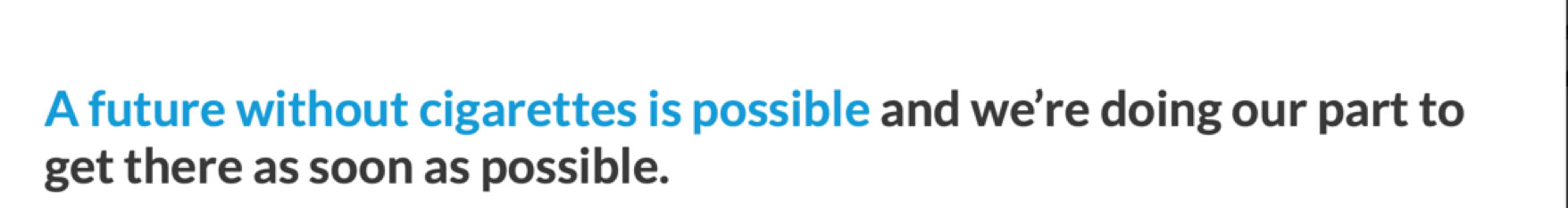 Text reading "A future without cigarettes is possible and we're doing our part to get there as soon as possible."